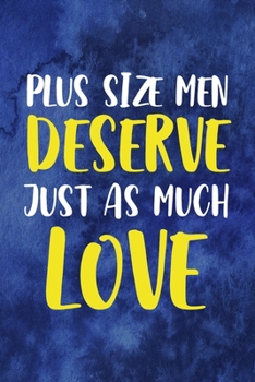Plus Size Men Deserve Just As Much Love!: Notebook Journal Composition Blank Lined Diary Notepad 120 Pages Paperback Blue Texture Male Body Positive