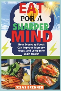 Paperback Eat for a Sharper Mind: How Everyday Foods Can Improve Memory, Focus, and Long-Term Brain Health Book