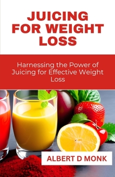 Paperback Juicing for Weight Loss: Harnessing the Power of Juicing for Effective Weight Loss Book