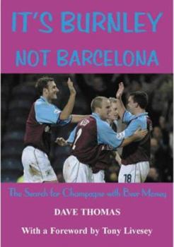 It's Burnley Not Barcelona : The Search for Champagne With Beer Money