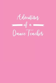 Adventures of a Dance Teacher: 6x9" Prompted Quote Notebook/Journal Funny Gift Idea For Dance, Ballet Teachers