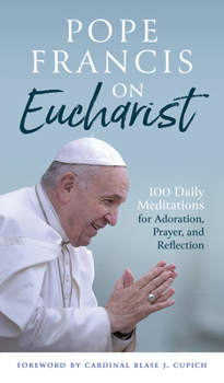 Paperback Pope Francis on Eucharist: 100 Daily Meditations for Adoration, Prayer, and Reflection Book