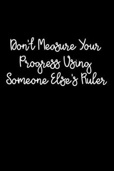 Paperback Don't Measure Your Progress Using Someone Else's Ruler: 105 Undated Pages: Paperback Journal Book