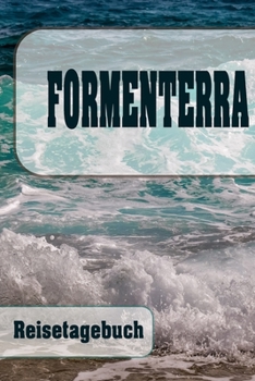 Formenterra - Reisetagebuch: Urlaubsplaner f�r deine Reise Checklisten Kontaktdaten Packliste Platz f�r Fotos und Zeichnungen 108 Seiten 6 x 9 (ca. Din-A5)