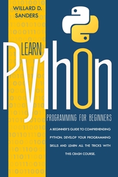 Paperback Learn python programming for beginners: A beginner's guide comprehending python. Develop your programming skills and learn all the tricks with this crash course. Book