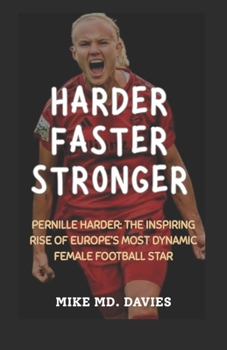 Paperback Harder, Faster, Stronger: Pernille Harder: The Inspiring Rise of Europe's Most Dynamic Female Football Star Book