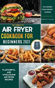 Air Fryer Cookbook for Beginners 2021: Mouth-Watering, Quick & Easy Recipes For Effortless Air Frying