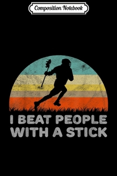 Composition Notebook: Funny Lacrosse I Beat People With A Stick Journal/Notebook Blank Lined Ruled 6x9 100 Pages