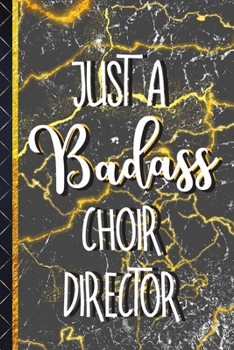 Just a Badass Choir Director: Choir Director Gifts: Gold & Black Journal  or Notebook for Men To Write In