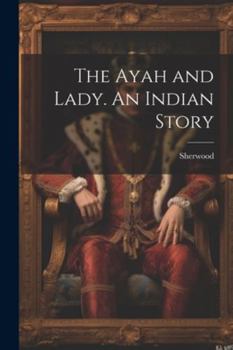Paperback The Ayah and Lady. An Indian Story Book