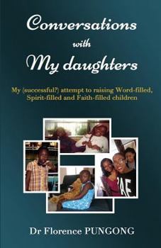 Paperback Conversations with my daughters: My (successful?) attempt to raising Word-filled, Spirit-filled AND Faith-Filled children Book