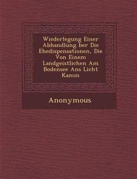 Paperback Wiederlegung Einer Abhandlung Ber Die Ehedispensationen, Die Von Einem Landgeistlichen Am Bodensee ANS Licht Kamm [German] Book