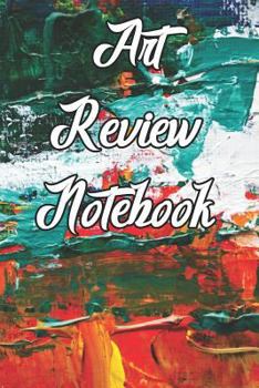 Paperback Art Review Notebook: Record Notes, Ideas, Styles, Composition, Framing, Best Locations and Records of Your Art Book