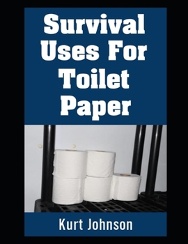 Paperback Survival Uses For Toilet Paper: Why You Should Start Stockpiling Toilet Paper If You're Not Already! Book