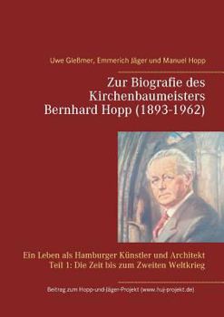 Paperback Zur Biografie des Kirchenbaumeisters Bernhard Hopp (1893-1962): Ein Leben als Hamburger Künstler und Architekt Teil 1: Die Zeit bis zum Zweiten Weltkr [German] Book