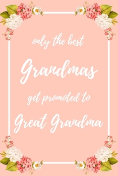 Only the Best Grandmas Get Promoted To Great Grandma: 6x9" Lined Notebook/Journal Funny Family Baby Announcement, Baby Reveal Gift Idea