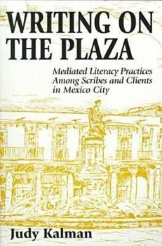 Paperback Writing on the Plaza: Mediated Literacy Practice Among Scribes and Clients in Mexico City Book