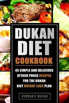 Paperback Dukan Diet Cookbook: 45 Simple and Delicious Attack Phase Recipes for the Dukan Diet Weight Loss Plan Book