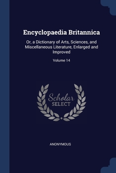 Paperback Encyclopaedia Britannica: Or, a Dictionary of Arts, Sciences, and Miscellaneous Literature, Enlarged and Improved; Volume 14 Book