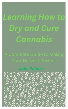 Paperback Learning How to Dry and Cure Cannabis: A Complete Guide to Making Your Harvest Perfect Book