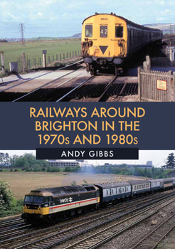 Paperback Railways Around Brighton in the 1970s and 1980s Book