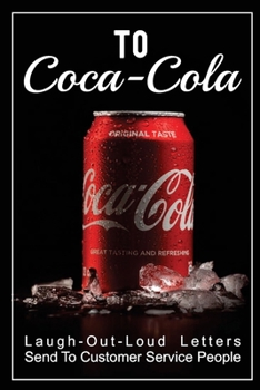 Paperback To Coca-Cola: Laugh-Out-Loud Letters Send To Customer Service People: Letters With Mock Complaints Book