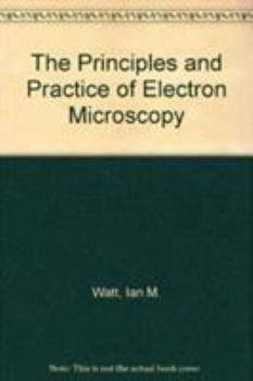 The Principles and Practice of Electron Microscopy