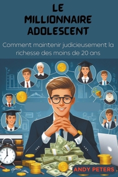 Paperback Le Millionnaire Adolescent: Comment maintenir judicieusement la richesse des moins de 20 ans Book