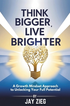 Paperback Think Bigger, Live Brighter: A Growth Mindset Approach to Unlocking Your Full Potential Book