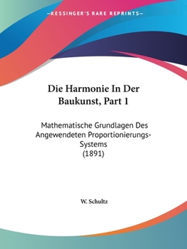 Paperback Die Harmonie In Der Baukunst, Part 1: Mathematische Grundlagen Des Angewendeten Proportionierungs-Systems (1891) [German] Book