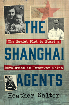 Hardcover The Shanghai Agents: The Soviet Plot to Start a Revolution in Interwar China Book