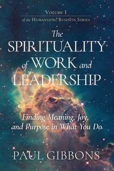 Paperback The Spirituality of Work and Leadership: Finding Meaning, Joy, and Purpose in What You Do Book