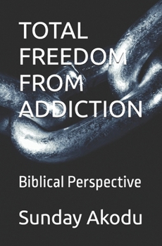 TOTAL FREEDOM FROM ADDICTION: Biblical Perspective