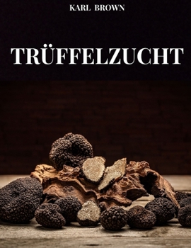 Paperback Trüffelzucht: Alle Geheimnisse Und Techniken Der Trüffelzucht [German] Book