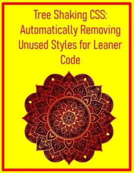Paperback Tree Shaking CSS: Automatically Removing Unused Styles for Leaner Code: Streamline Your Stylesheets and Improve Performance by Eliminating Dead CSS Book