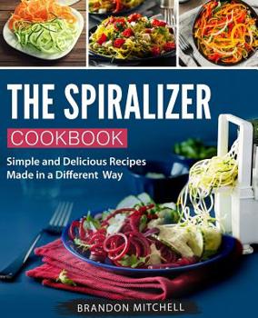 Paperback The Spiralizer Cookbook: Simple and Delicious Recipes Made in a Different Way Book