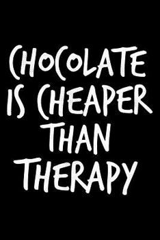 Paperback Chocolate is cheaper than Therapy: Notebook (Journal, Diary) for chocolate lovers 120 lined pages to write in Book