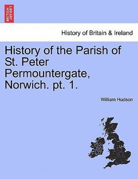 Paperback History of the Parish of St. Peter Permountergate, Norwich. PT. 1. Book