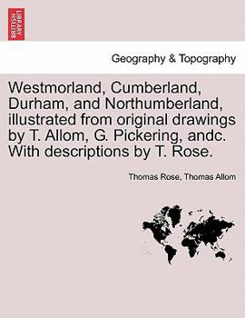 Paperback Westmorland, Cumberland, Durham, and Northumberland, illustrated from original drawings by T. Allom, G. Pickering, andc. With descriptions by T. Rose. Book