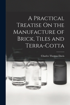 Paperback A Practical Treatise On the Manufacture of Brick, Tiles and Terra-Cotta Book