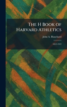 The H Book of Harvard Athletics: 1852-1922