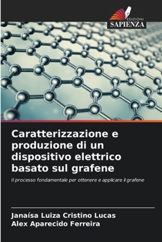 Caratterizzazione e produzione di un dispositivo elettrico basato sul grafene (Italian Edition)
