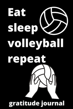 eat sleep volleyball repeat gratitude journal: volleyball gratitude journal for volleyball Players and volleyball fan, volleyball Player Gift, volleyball Coach Journal (6 x 9) gratitude journal, 120 p