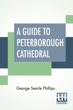 Paperback A Guide To Peterborough Cathedral: Comprising A Brief History Of The Monastery With A Descriptive Account; Compiled From The Works Of Gunton, Britton Book