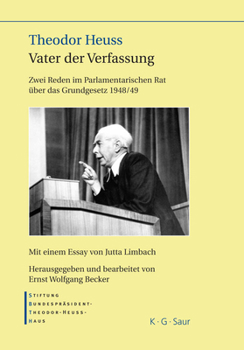 Theodor Heuss – Vater der Verfassung: Zwei Reden im Parlamentarischen Rat über das Grundgesetz 1948/49. Mit einem Essay von Jutta Limbach