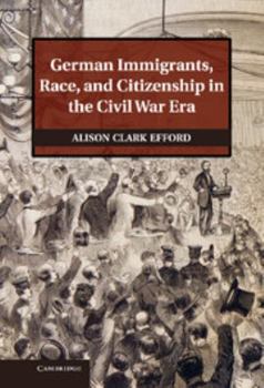 Hardcover German Immigrants, Race, and Citizenship in the Civil War Era Book