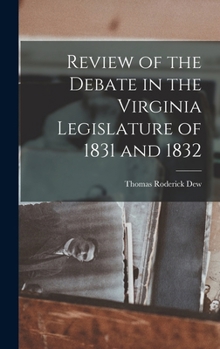 Hardcover Review of the Debate in the Virginia Legislature of 1831 and 1832 Book