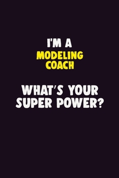 I'M A Modeling Coach, What's Your Super Power?: 6X9 120 pages Career Notebook Unlined Writing Journal