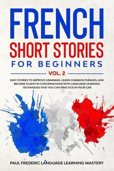 Paperback French Short Stories for Beginners Vol. 2: Easy Stories to Improve Grammar, Learn Common Phrases, and Become Fluent in Conversations with Language Lea Book