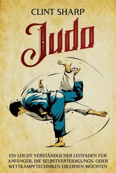 Paperback Judo: Ein leicht verständlicher Leitfaden für Anfänger, die Selbstverteidigungs- oder Wettkampftechniken erlernen möchten [German] Book